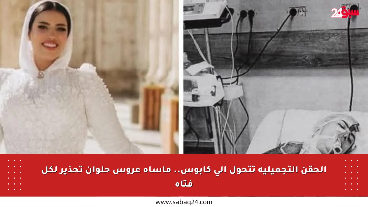 الحقن التجميلية تتحول إلى كابوس.. مأساة عروس حلوان تحذير لكل فتاة